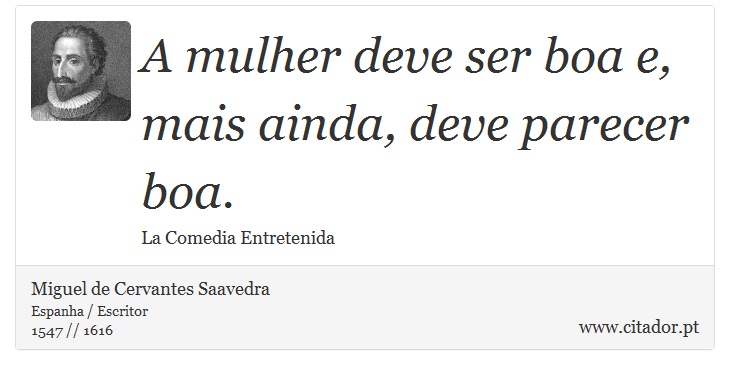 A mulher deve ser boa e, mais ainda, deve parecer boa. - Miguel de Cervantes Saavedra - Frases