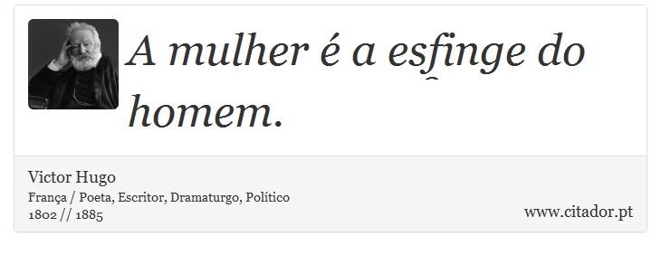 A mulher é a esfinge do homem. - Victor Hugo - Frases