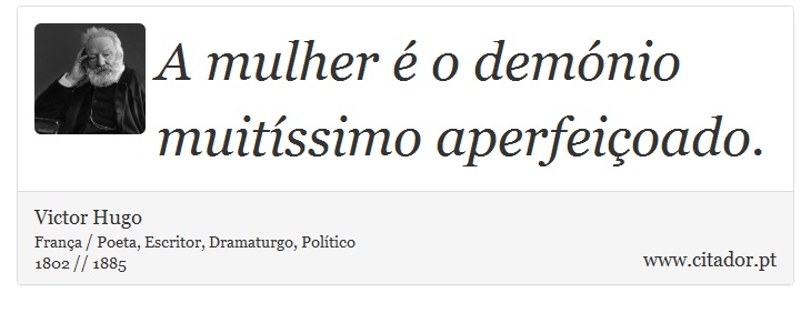 A mulher é o demónio muitíssimo aperfeiçoado. - Victor Hugo - Frases