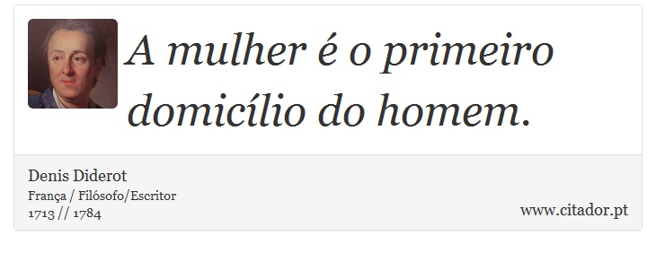 A mulher é o primeiro domicílio do homem. - Denis Diderot - Frases