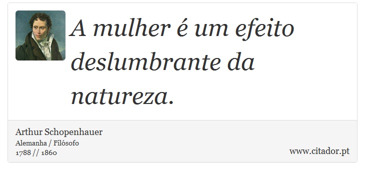 A mulher é um efeito deslumbrante da natureza. - Arthur Schopenhauer - Frases