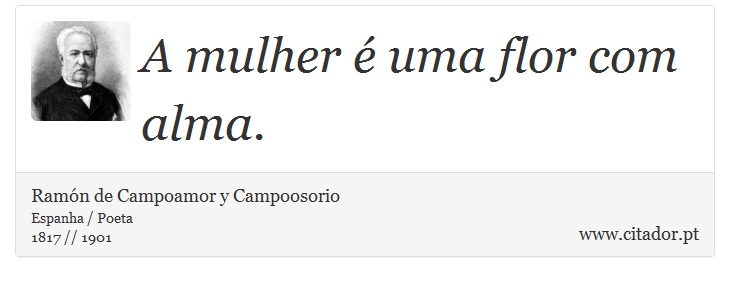 A mulher é uma flor com alma. - Ramón de Campoamor y Campoosorio - Frases