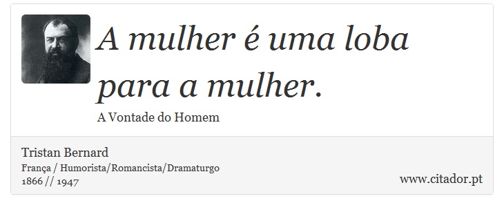 A mulher é uma loba para a mulher. - Tristan Bernard - Frases
