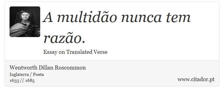 A multidão nunca tem razão. - Wentworth Dillan Roscommon - Frases