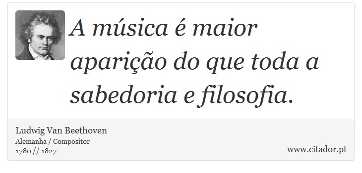 A música é maior aparição do que toda a sabedoria e filosofia. - Ludwig Van Beethoven - Frases