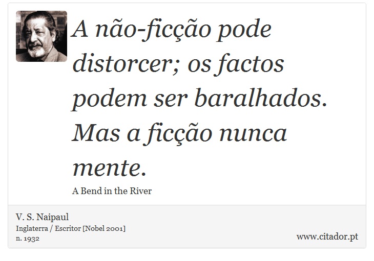 A não-ficção pode distorcer; os factos podem ser baralhados. Mas a ficção nunca mente. - V. S. Naipaul - Frases
