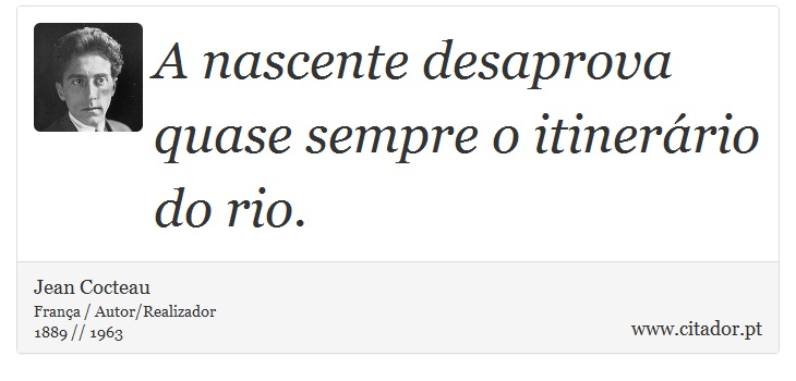 A nascente desaprova quase sempre o itinerário do rio. - Jean Cocteau - Frases