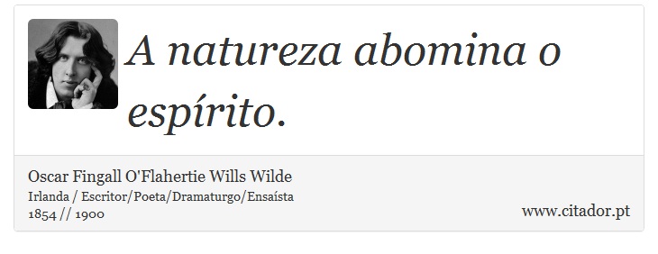A natureza abomina o espírito. - Oscar Fingall O'Flahertie Wills Wilde - Frases
