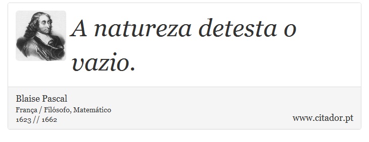 A natureza detesta o vazio. - Blaise Pascal - Frases