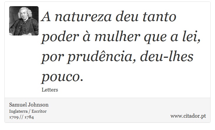 A natureza deu tanto poder à mulher que a lei, por prudência, deu-lhes pouco. - Samuel Johnson - Frases
