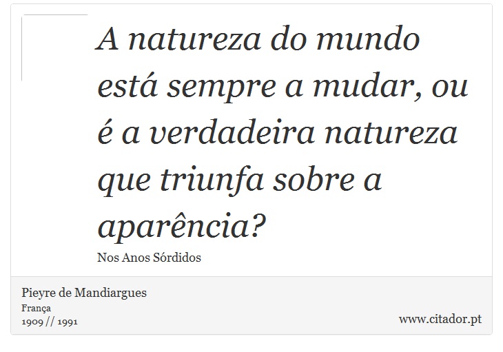 A natureza do mundo está sempre a mudar, ou é a verdadeira natureza que triunfa sobre a aparência? - Pieyre de Mandiargues - Frases