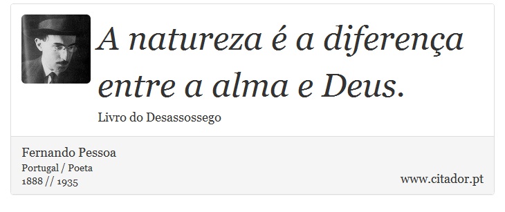 A natureza é a diferença entre a alma e Deus. - Fernando Pessoa - Frases