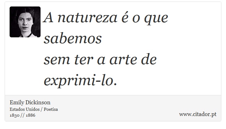 A natureza é o que sabemos <br />
 sem ter a arte de exprimi-lo. - Emily Dickinson - Frases