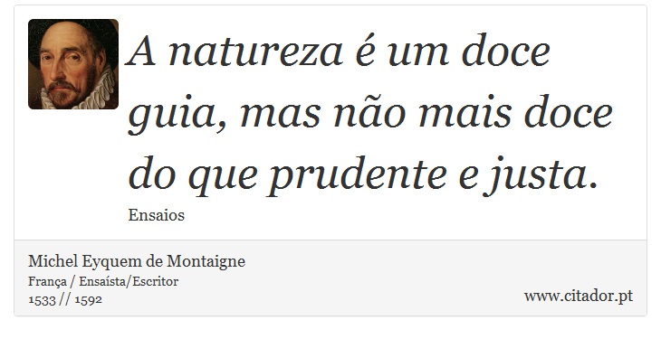 A natureza é um doce guia, mas não mais doce do que prudente e justa. - Michel Eyquem de Montaigne - Frases