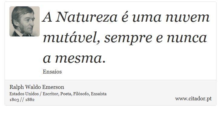 A Natureza é uma nuvem mutável, sempre e nunca a mesma. - Ralph Waldo Emerson - Frases