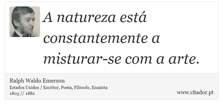 A natureza está constantemente a misturar-se com a arte. - Ralph Waldo Emerson - Frases