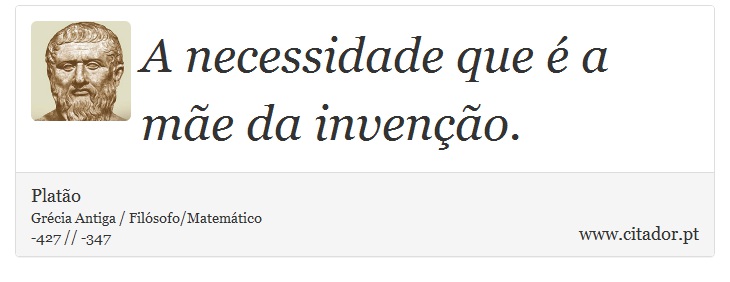 A necessidade que é a mãe da invenção. - Platão - Frases