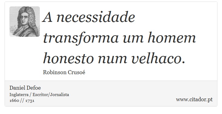 A necessidade transforma um homem honesto num velhaco. - Daniel Defoe - Frases