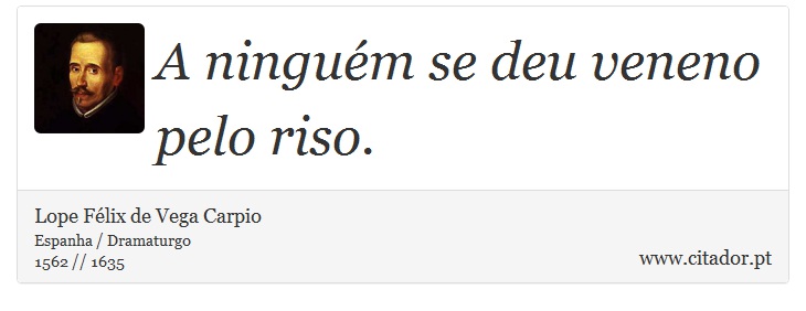 A ninguém se deu veneno pelo riso. - Lope Félix de Vega Carpio - Frases