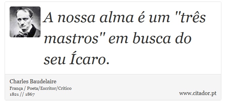 A nossa alma é um ''três mastros'' em busca do seu Ícaro. - Charles Baudelaire - Frases