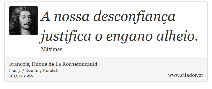 A nossa desconfiança justifica o engano alheio. - François, Duque de La Rochefoucauld - Frases