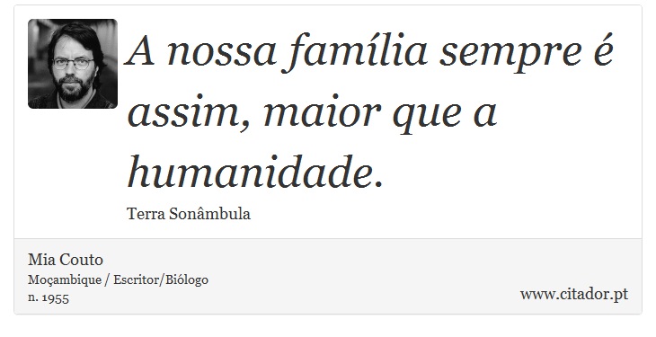 A nossa família sempre é assim, maior que a humanidade. - Mia Couto - Frases