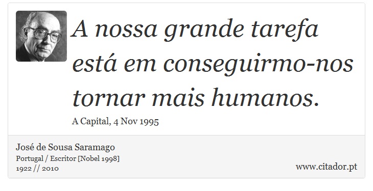 A nossa grande tarefa está em conseguirmo-nos tornar mais humanos. - José Saramago - Frases