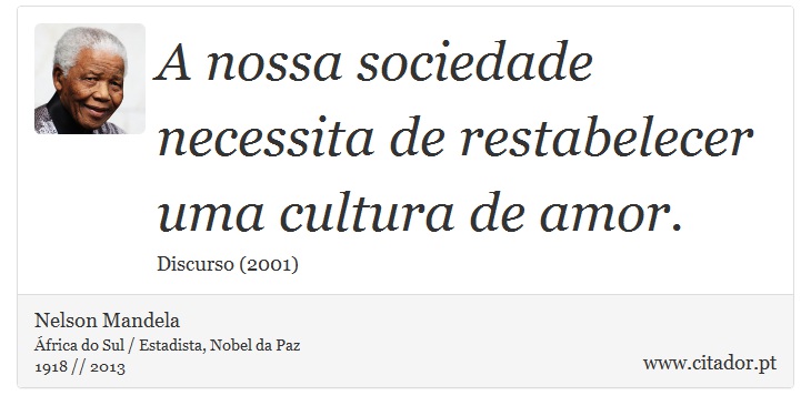 A nossa sociedade necessita de restabelecer uma cultura de amor. - Nelson Mandela - Frases