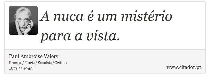 A nuca  um mistrio para a vista. - Paul Ambroise Valery - Frases