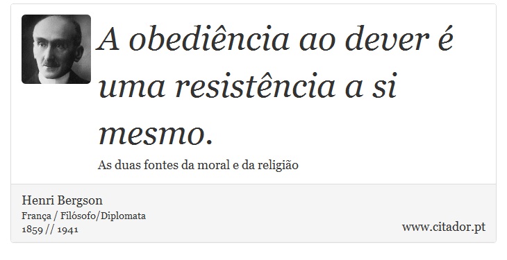 A obediência ao dever é uma resistência a si mesmo. - Henri Bergson - Frases