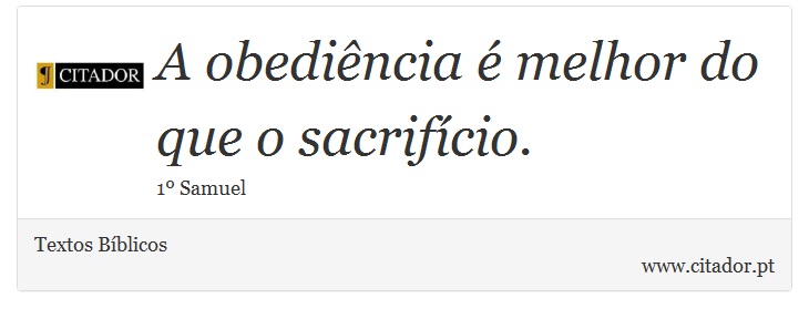 A obediência é melhor do que o sacrifício. - Textos Bíblicos - Frases