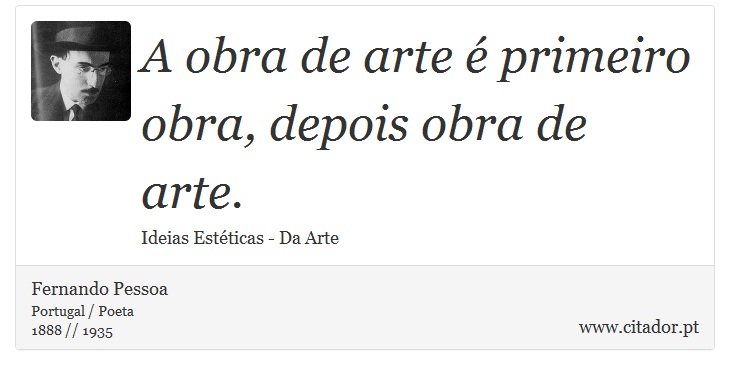 A obra de arte é primeiro obra, depois obra de arte. - Fernando Pessoa - Frases