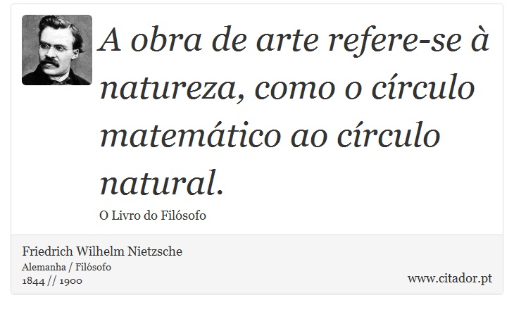 A obra de arte refere-se à natureza, como o círculo matemático ao círculo natural. - Friedrich Wilhelm Nietzsche - Frases