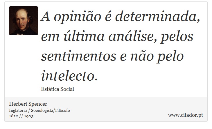 A opinião é determinada, em última análise, pelos sentimentos e não pelo intelecto. - Herbert Spencer - Frases