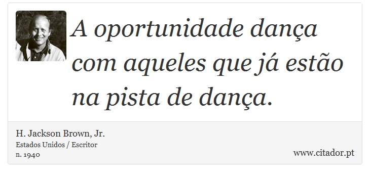 A oportunidade dança com aqueles que já estão na pista de dança. - H. Jackson Brown, Jr. - Frases