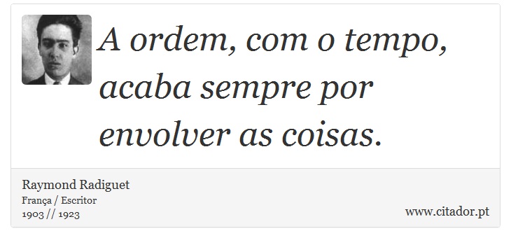 A ordem, com o tempo, acaba sempre por envolver as coisas. - Raymond Radiguet - Frases