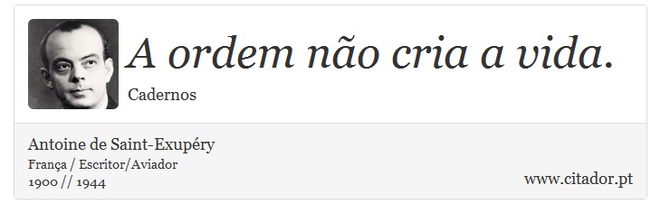 A ordem não cria a vida. - Antoine de Saint-Exupéry - Frases