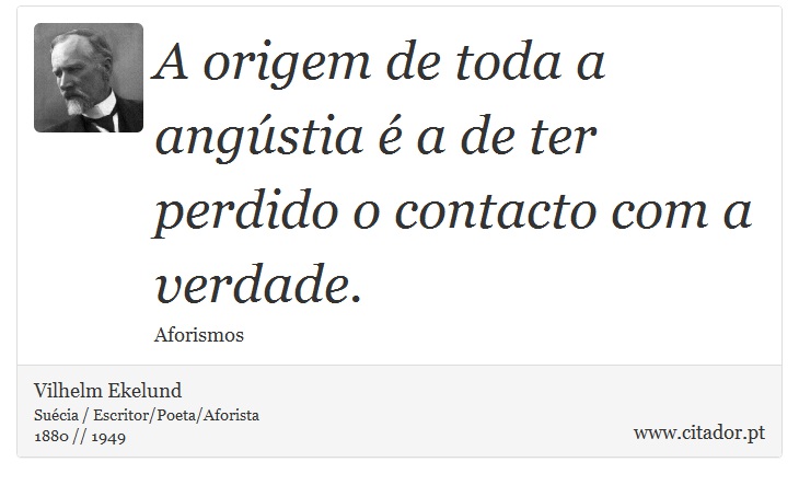A origem de toda a angústia é a de ter perdido o contacto com a verdade. - Vilhelm Ekelund - Frases