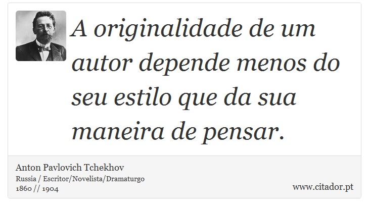 A originalidade de um autor depende menos do seu estilo que da sua maneira de pensar. - Anton Pavlovich Tchekhov - Frases