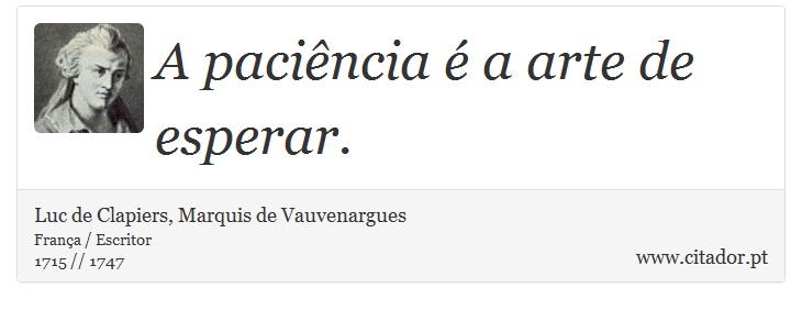 A paciência é a arte de esperar. - Luc de Clapiers, Marquis de Vauvenargues - Frases