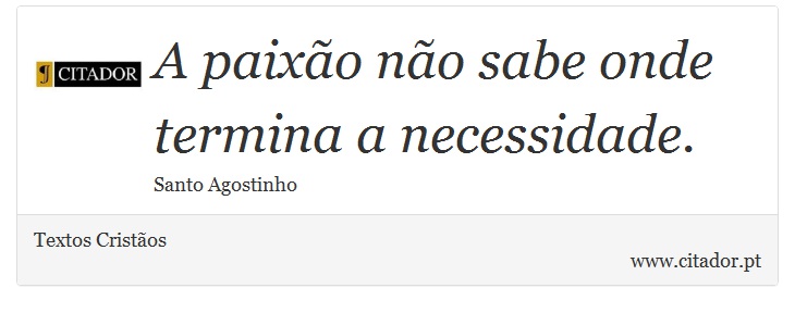A paixão não sabe onde termina a necessidade. - Textos Cristãos - Frases
