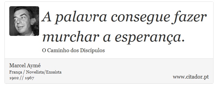 A palavra consegue fazer murchar a esperança. - Marcel Aymé - Frases