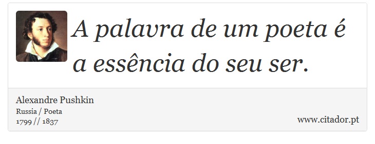 A palavra de um poeta é a essência do seu ser. - Alexandre Pushkin - Frases