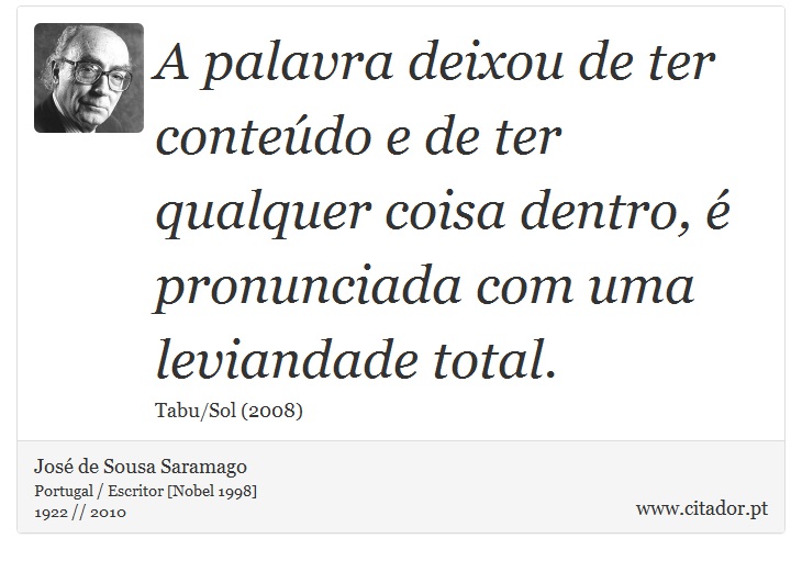 A palavra deixou de ter conteúdo e de ter qualquer coisa dentro, é pronunciada com uma leviandade total. - José Saramago - Frases