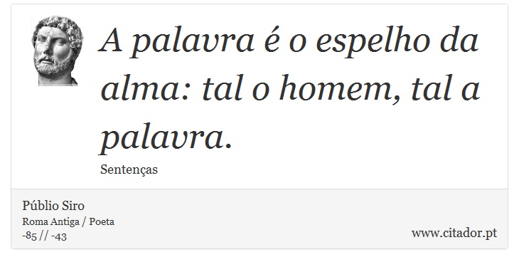 A palavra é o espelho da alma: tal o homem, tal a palavra. - Públio Siro - Frases