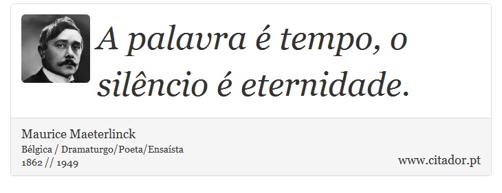 A palavra é tempo, o silêncio é eternidade. - Maurice Maeterlinck - Frases