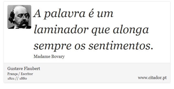 A palavra é um laminador que alonga sempre os sentimentos. - Gustave Flaubert - Frases