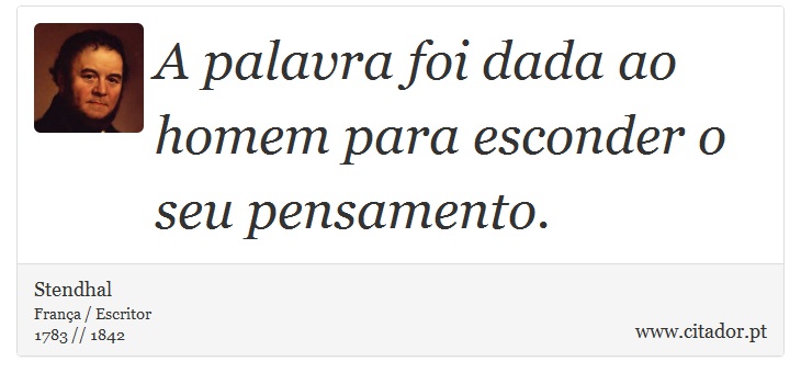 A palavra foi dada ao homem para esconder o seu pensamento. - Stendhal - Frases