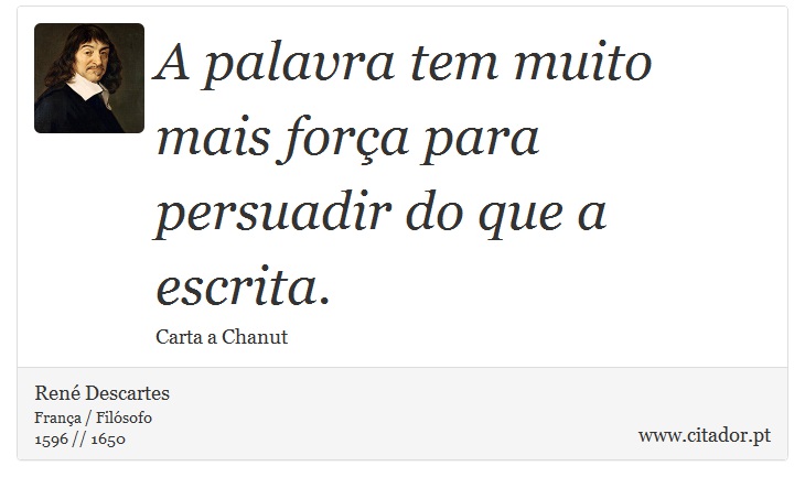 A palavra tem muito mais força para persuadir do que a escrita. - René Descartes - Frases