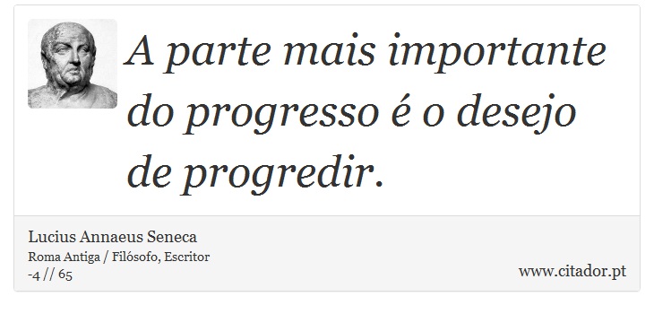 A parte mais importante do progresso é o desejo de progredir. - Lucius Annaeus Seneca - Frases
